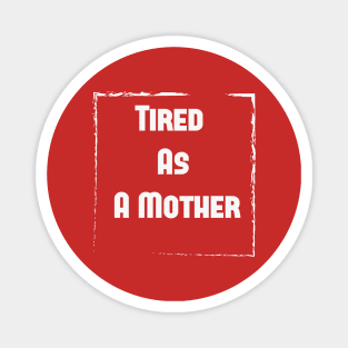 Tired As A Mother shirt, Funny gift for a mom, Funny Mom Shirt, tired as a mother T-shirt-mom to be T-shirt-mom life T-shirt Magnet